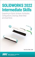 SOLIDWORKS 2022 Intermediate Skills: Expanding on Solids, Surfaces, Multibodies, Configurations, Drawings, Sheet Metal and Assemblies