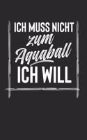 Ich Muss Nicht Zum Aquaball Ich Will