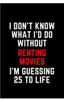 I Don't Know What I'd Do Without Renting Movies I'm Guessing 25 To Life
