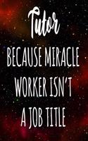 Tutor Because Miracle Worker Isn't A Job Title: The perfect gift for the professional in your life - Funny 119 page lined journal!