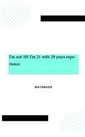 I'm not 50! I'm 21 with 29 years experience: Lined Journal / Lined Notebook Gift, 118 Pages, 6x9, Soft Cover, Matte Finish