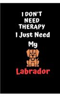 I Don't Need Therapy I Just Need my Labrador