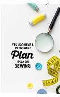 Yes I do have a Retirement Plan I plan on Sewing