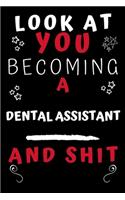 Look At You Becoming A Dental Assistant And Shit!: Perfect Gag Gift For A Great Dental Assistant! - Blank Lined Notebook Journal - 120 Pages 6 x 9 Format - Office Humour and Banter