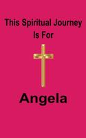 This Spiritual Journey Is For Angela