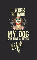 I work so hard, my dog can have a better life!: ANGST TAGEBUCH - Angsttagebuch - Notizbuch mit 100 gepunktete Seiten für alle Notizen, Listen, Termine, Fortschritte, ... und alles was einem sonst 