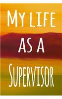 My Life as a Supervisor: The perfect gift for the supervisor in your life - 119 page lined journal!