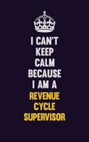 I Can't Keep Calm Because I Am A Revenue Cycle Supervisor: Motivational and inspirational career blank lined gift notebook with matte finish