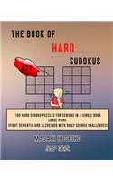 The Book Of Hard Sudokus #21: 100 Hard Sudoku Puzzles For Seniors In A Single Book--Large Print (Fight Dementia And Alzheimer With Daily Sudoku Challenges)