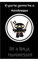 If you're gonna be a Hairdresser be a Ninja Hairdresser: For the Amazing Hairdresser in your life.Joke/Gag/Fun gift for all Seasons.Notebook/Journal to write in.Creative writing, creative listings, schedul