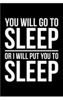 You Will Go To Sleep Or I Will Put You To Sleep