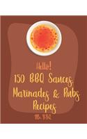 Hello! 150 BBQ Sauces, Marinades & Rubs Recipes