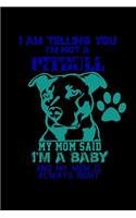 I am Telling you I'm not a Pitbull. My Mom Said I'm a Baby and my Mom is Always Right