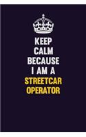 Keep Calm Because I Am A Streetcar Operator