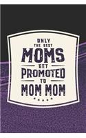 Only The Best Moms Get Promoted To Mom Mom: Family life Grandma Mom love marriage friendship parenting wedding divorce Memory dating Journal Blank Lined Note Book Gift