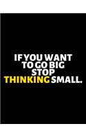 If You Want To Go Big Stop Thinking Small: lined professional notebook/Journal. Best gifts for women under 10 dollars: Amazing Notebook/Journal/Workbook - Perfectly Sized 8.5x11" - 120 Pages