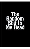 The Random Shit in My Head: A Expressive Lined Notebook to Express What Is on Your Mind.