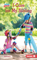 I Care for My Sibling: (I Care (Pull Ahead Readers People Smarts — Nonfiction))
