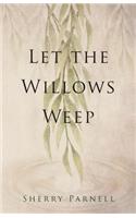Let the Willows Weep