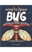 How to Draw Bug Step-By-Step Book: Easy Drawing Lessons for Kids to Learn to Draw Bugs