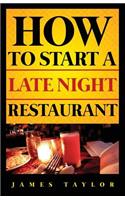 How to Start a Late Night Restaurant: (1 How to Start a Late Night Restaurant Guide)