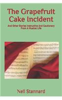 The Grapefruit Cake Incident: And Other Stories Instructive And Cautionary From A Musical Life