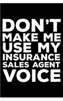 Don't Make Me Use My Insurance Sales Agent Voice: 6x9 Notebook, Ruled, Funny Writing Notebook, Journal for Work, Daily Diary, Planner, Organizer for Insurance Salespersons