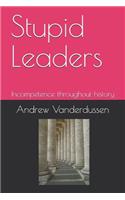 Stupid Leaders: Incompetence throughout history(1 Stupid)