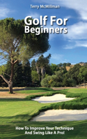 Golf For Beginners - How To Improve Your Technique And Swing Like A Pro!