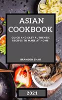 Asian Cookbook 2021: Quick and Easy Authentic Recipes to Make at Home