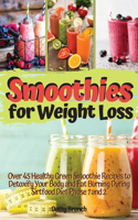 Smoothies for Weight Loss: Over 45 Healthy Green Smoothie Recipes to Detoxify Your Body and Fat Burning During Sirtfood Diet Phase 1 and 2. Recipes with Images(01 01)