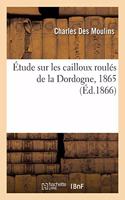 Étude Sur Les Cailloux Roulés de la Dordogne, 1865