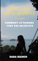 Mes 7 Cles de la Reussite: Comment atteindre tous vos objectifs