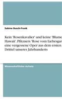 Kein 'Rosenkavalier' und keine 'Blume von Hawaii'. Pfitzners 'Rose vom Liebesgarten', eine vergessene Oper aus dem ersten Drittel unseres Jahrhunderts