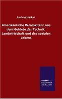 Amerikanische Reiseskizzen aus dem Gebiete der Technik, Landwirtschaft und des sozialen Lebens