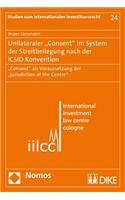 Unilateraler 'Consent' Im System Der Streitbeilegung Nach Der ICSID Konvention: Consent' ALS Voraussetzung Der 'Jurisdiction of the Centre