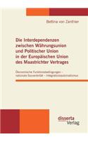 Interdependenzen zwischen Währungsunion und Politischer Union in der Europäischen Union des Maastrichter Vertrages