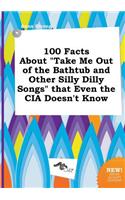 100 Facts about Take Me Out of the Bathtub and Other Silly Dilly Songs That Even the CIA Doesn't Know