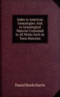 Index to American Genealogies: And to Genealogical Material Contained in All Works Such As Town Histories