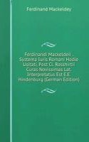 Ferdinandi Mackeldeii . Systema Iuris Romani Hodie Usitati, Post Cl. Rosshirtii Curas Novissimas Lat. Interpretatus Est E.E. Hindenburg (German Edition)