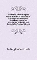 Tracht Und Bewaffnung Des Romischen Heeres Wahrend Der Kaiserzeit: Mit Besonderer Berucksichtingung Der Rheinischen Denkmale Und Fundstucke (German Edition)