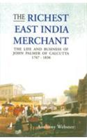 The Richest East India Merchant (The Life And Business Of John Palmer Of Calcutta (1767-1836)