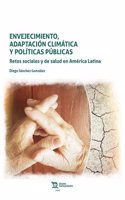 Envejecimiento, adaptacion climatica y politicas publicas. Retos sociales y de salud en America Latina