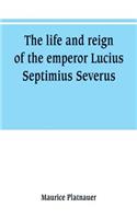 life and reign of the emperor Lucius Septimius Severus