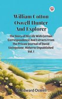 William Cotton Oswell Hunter And Explorer The Story Of His Life With Certain Correspondence And Extracts From The Private Journal Of David Livingstone, Hitherto Unpublished Vol. I
