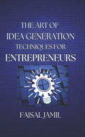 The Art of Idea Generation Techniques for Entrepreneurs