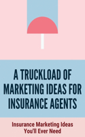 A Truckload Of Marketing Ideas For Insurance Agents