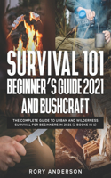 Survival 101 Beginner's Guide 2021 AND Bushcraft: The Complete Guide To Urban And Wilderness Survival For Beginners in 2021 (2 Books In 1)(5 Survival 101)