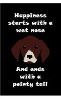 Happiness Starts With a Wet Nose and Ends with a Pointy Tail