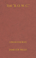 The "B. O. W. C.": A Book For Boys: (6*9)